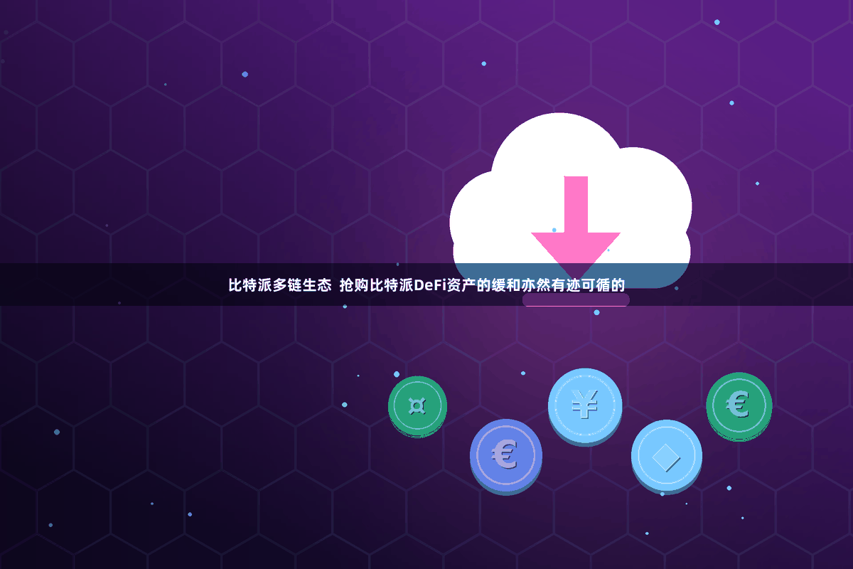比特派多链生态  抢购比特派DeFi资产的缓和亦然有迹可循的